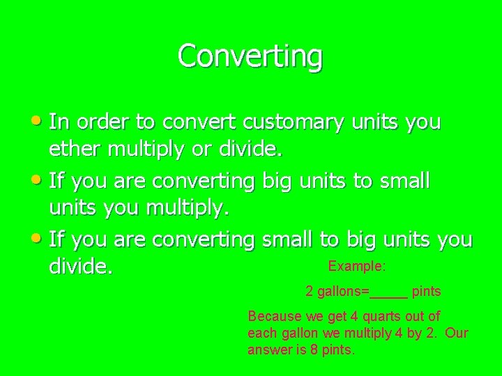 Converting • In order to convert customary units you ether multiply or divide. •