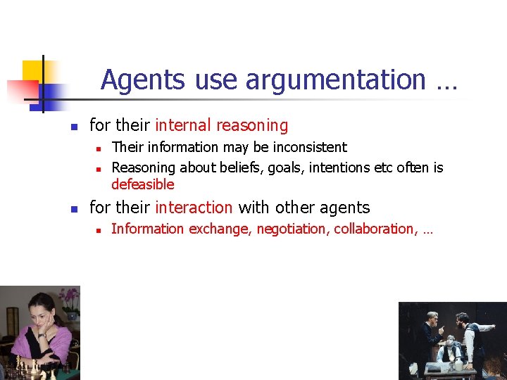 Agents use argumentation … n for their internal reasoning n n n Their information