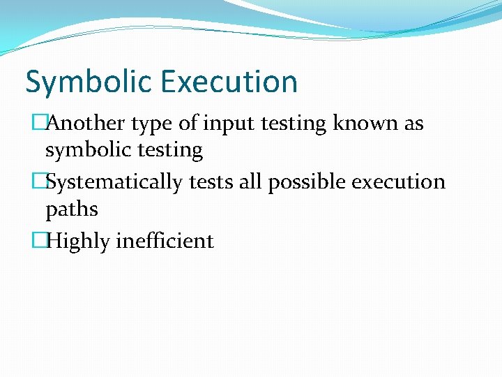 Symbolic Execution �Another type of input testing known as symbolic testing �Systematically tests all