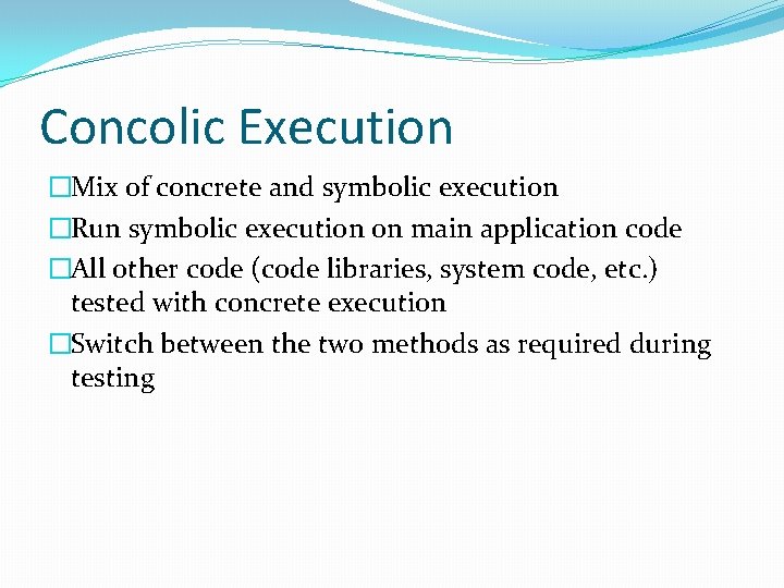 Concolic Execution �Mix of concrete and symbolic execution �Run symbolic execution on main application