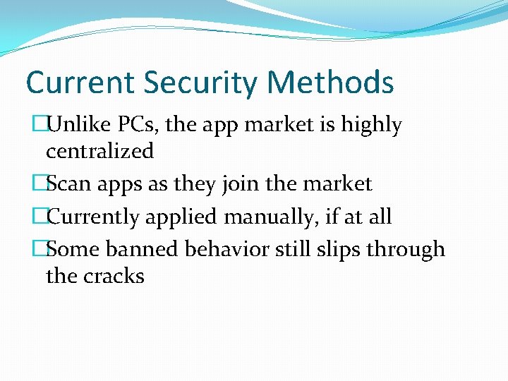 Current Security Methods �Unlike PCs, the app market is highly centralized �Scan apps as