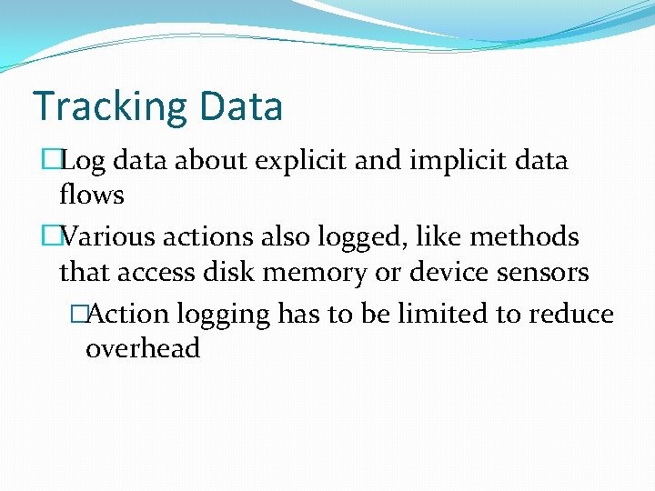 Tracking Data �Log data about explicit and implicit data flows �Various actions also logged,