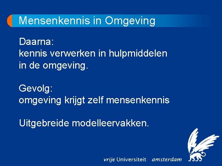 Mensenkennis in Omgeving Daarna: kennis verwerken in hulpmiddelen in de omgeving. Gevolg: omgeving krijgt