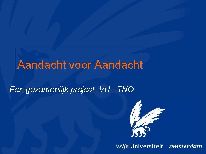 Aandacht voor Aandacht Een gezamenlijk project: VU - TNO 