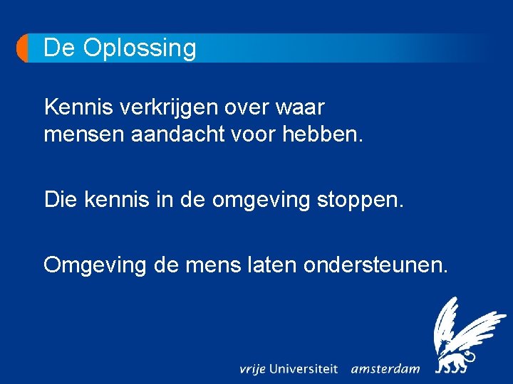 De Oplossing Kennis verkrijgen over waar mensen aandacht voor hebben. Die kennis in de