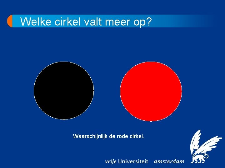 Welke cirkel valt meer op? Waarschijnlijk de rode cirkel. 