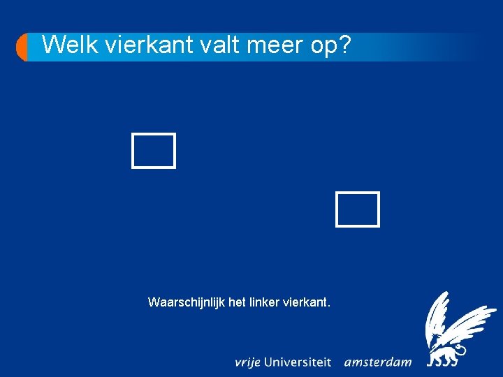 Welk vierkant valt meer op? Waarschijnlijk het linker vierkant. 