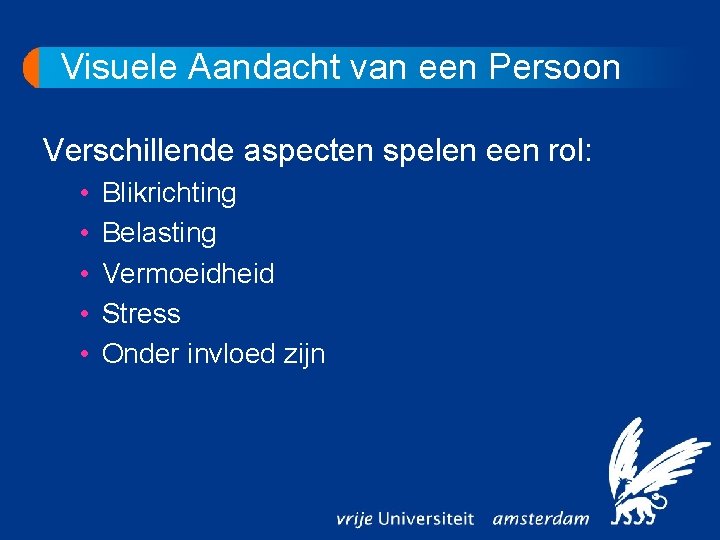 Visuele Aandacht van een Persoon Verschillende aspecten spelen een rol: • • • Blikrichting