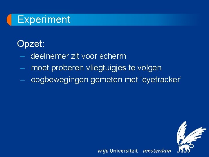Experiment Opzet: – deelnemer zit voor scherm – moet proberen vliegtuigjes te volgen –