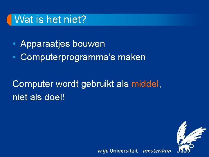 Wat is het niet? • Apparaatjes bouwen • Computerprogramma’s maken Computer wordt gebruikt als