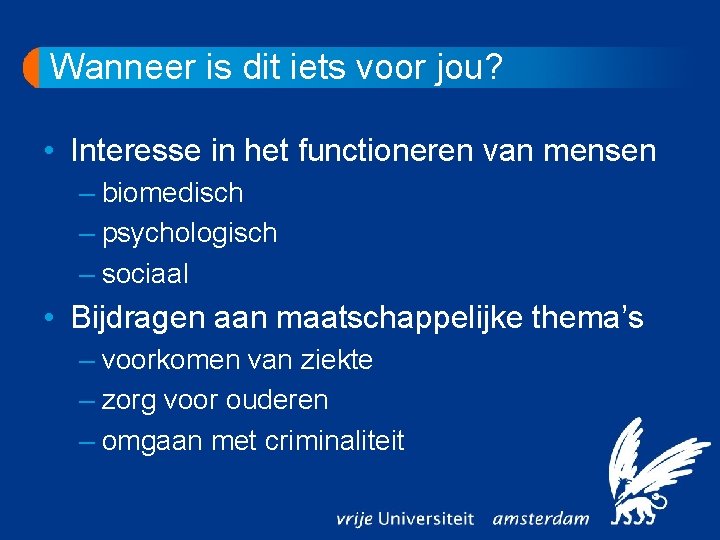 Wanneer is dit iets voor jou? • Interesse in het functioneren van mensen –