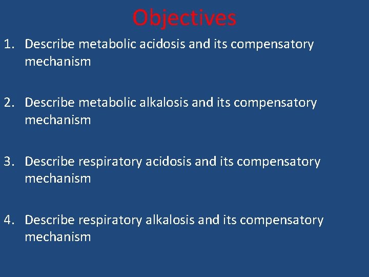 Objectives 1. Describe metabolic acidosis and its compensatory mechanism 2. Describe metabolic alkalosis and