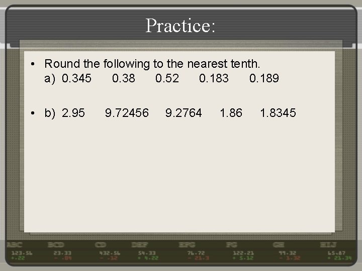 Practice: • Round the following to the nearest tenth. a) 0. 345 0. 38