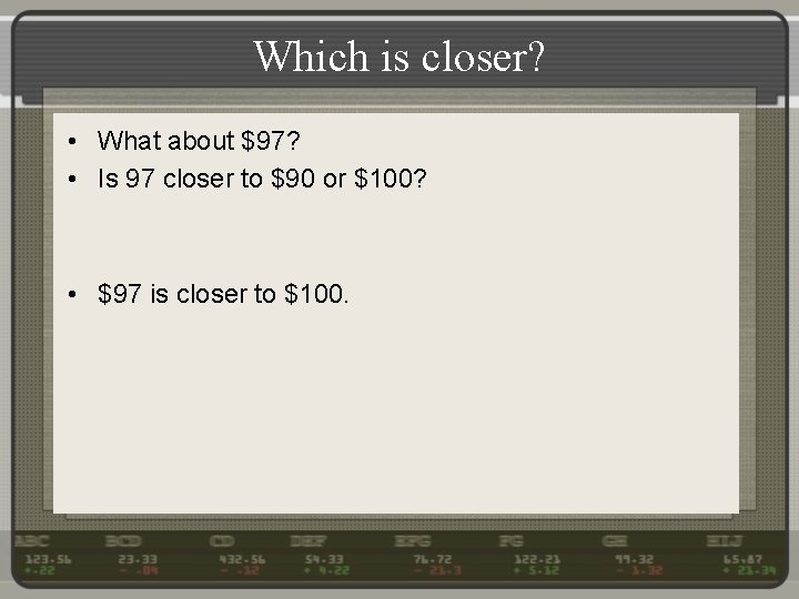 Which is closer? • What about $97? • Is 97 closer to $90 or