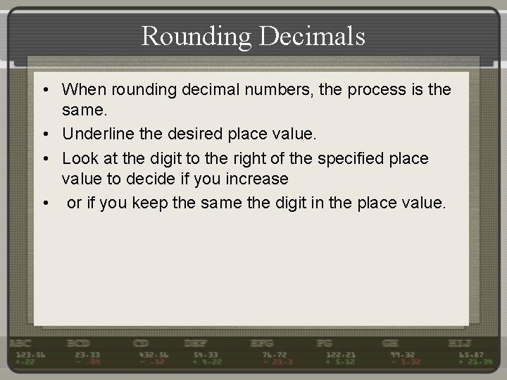 Rounding Decimals • When rounding decimal numbers, the process is the same. • Underline