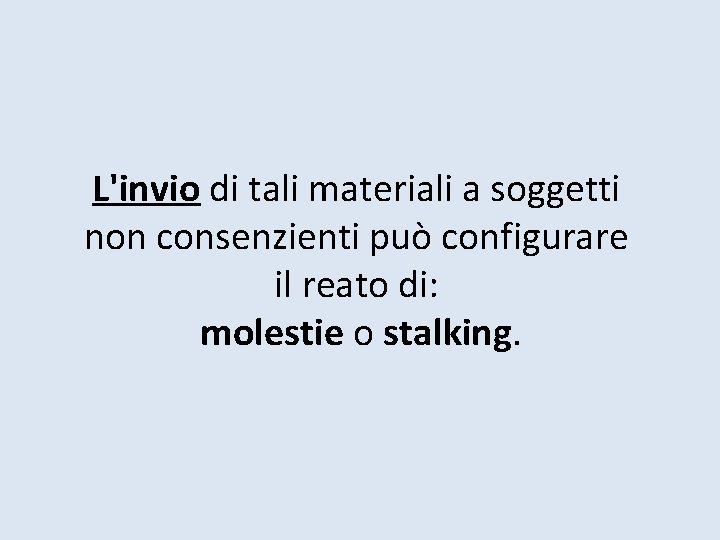 L'invio di tali materiali a soggetti non consenzienti può configurare il reato di: molestie