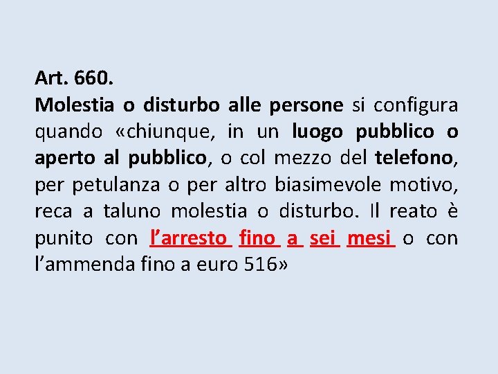 Art. 660. Molestia o disturbo alle persone si configura quando «chiunque, in un luogo