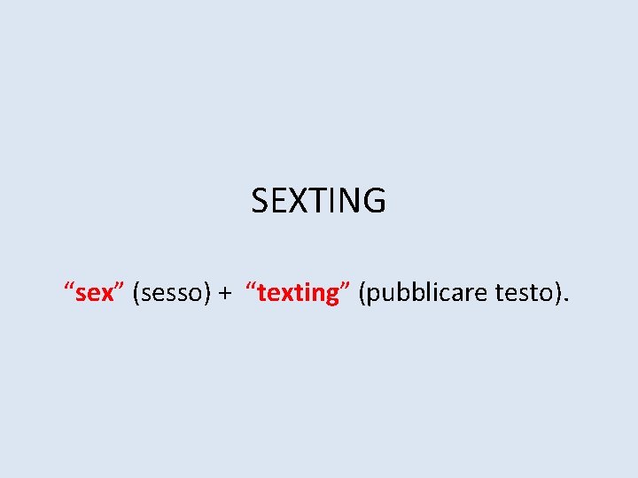SEXTING “sex” (sesso) + “texting” (pubblicare testo). 