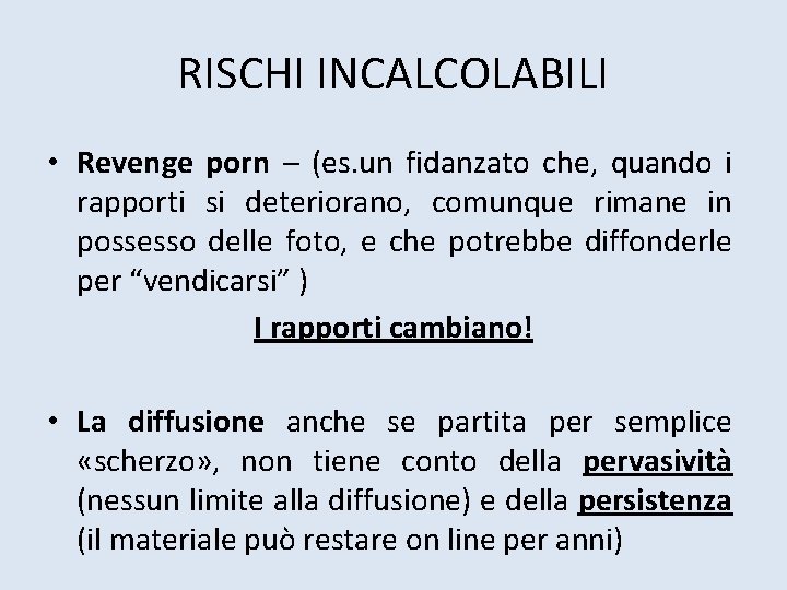 RISCHI INCALCOLABILI • Revenge porn – (es. un fidanzato che, quando i rapporti si