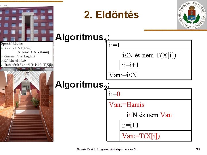 2. Eldöntés Algoritmus 1: i: =1 ELTE i N és nem T(X[i]) i: =i+1