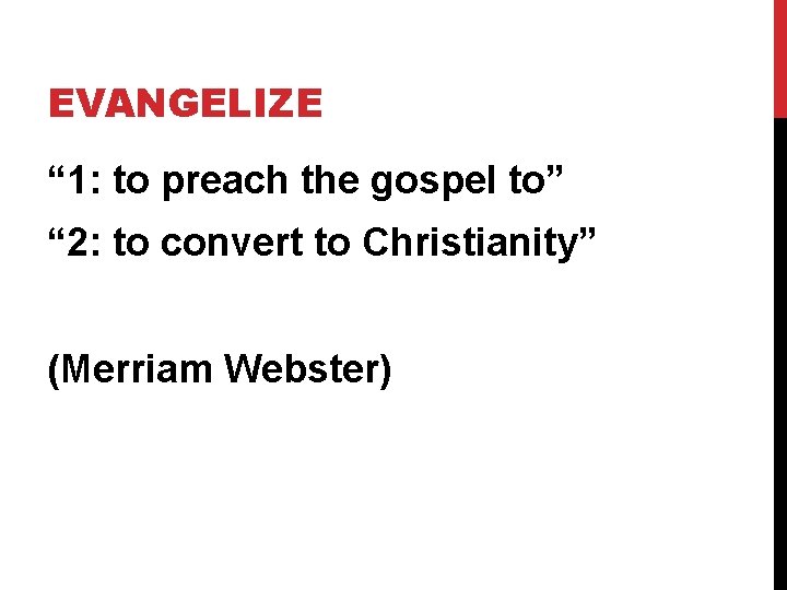 EVANGELIZE “ 1: to preach the gospel to” “ 2: to convert to Christianity”