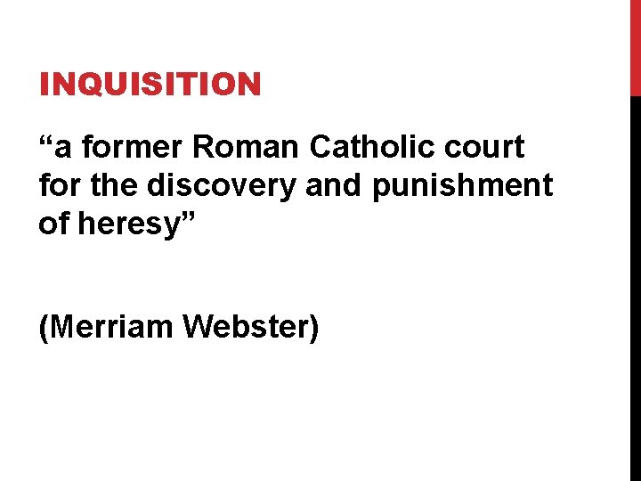 INQUISITION “a former Roman Catholic court for the discovery and punishment of heresy” (Merriam