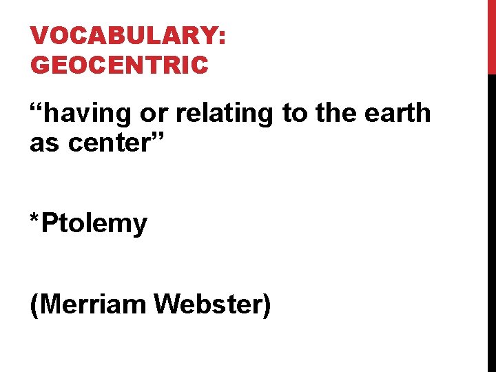 VOCABULARY: GEOCENTRIC “having or relating to the earth as center” *Ptolemy (Merriam Webster) 