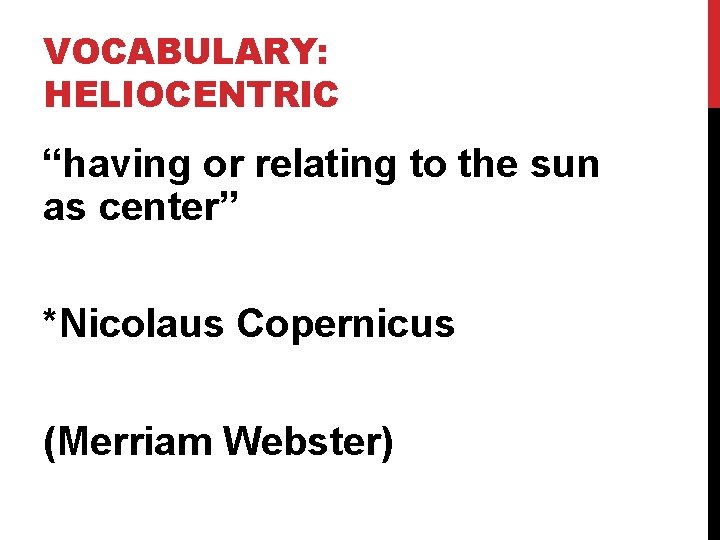 VOCABULARY: HELIOCENTRIC “having or relating to the sun as center” *Nicolaus Copernicus (Merriam Webster)