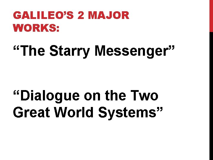 GALILEO’S 2 MAJOR WORKS: “The Starry Messenger” “Dialogue on the Two Great World Systems”