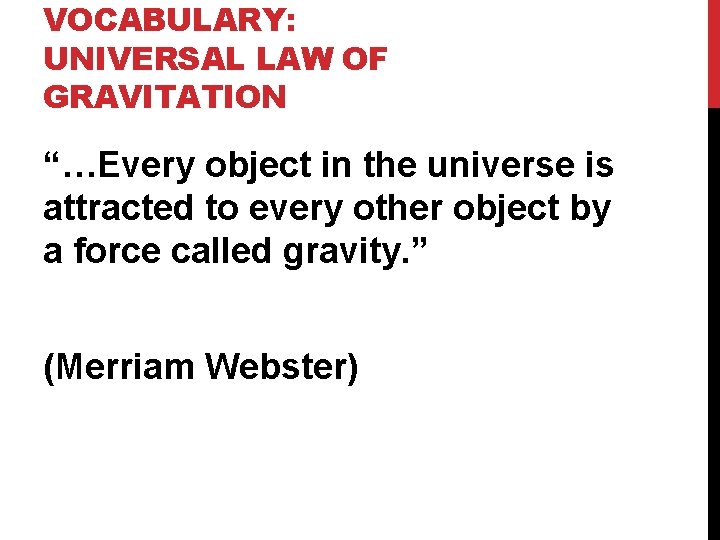VOCABULARY: UNIVERSAL LAW OF GRAVITATION “…Every object in the universe is attracted to every