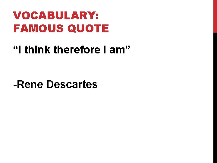 VOCABULARY: FAMOUS QUOTE “I think therefore I am” -Rene Descartes 