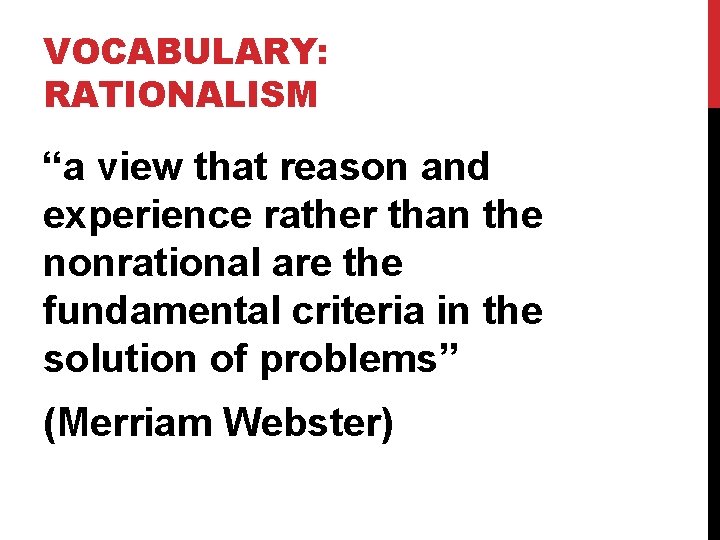 VOCABULARY: RATIONALISM “a view that reason and experience rather than the nonrational are the