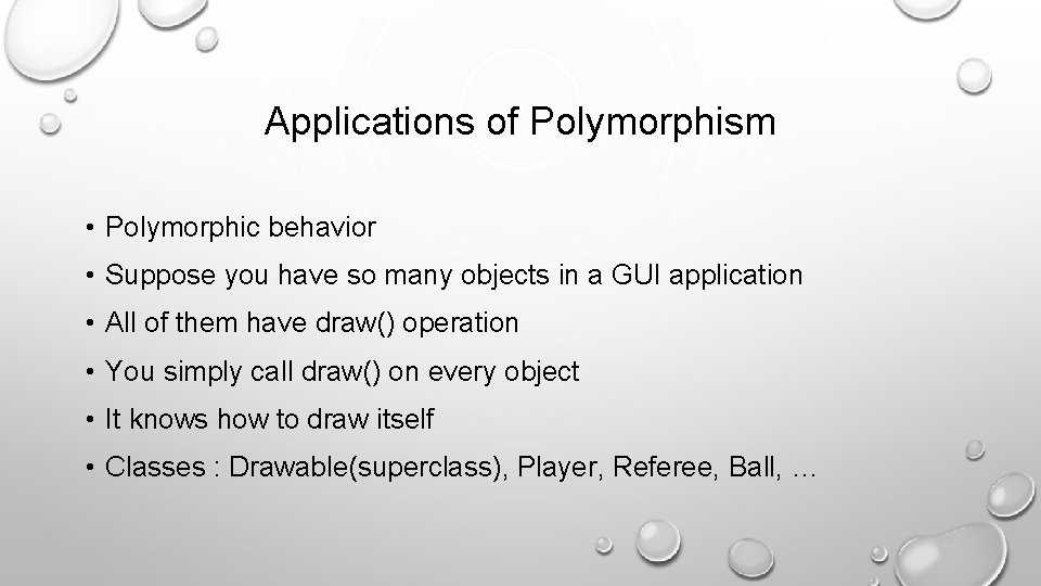 Applications of Polymorphism • Polymorphic behavior • Suppose you have so many objects in