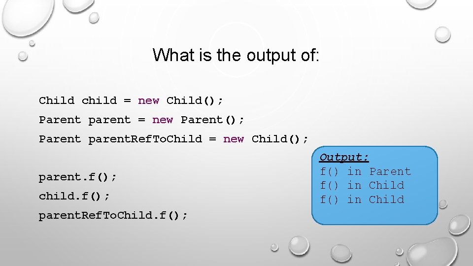 What is the output of: Child child = new Child(); Parent parent = new