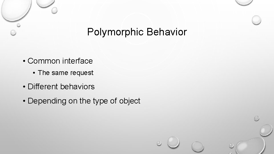 Polymorphic Behavior • Common interface • The same request • Different behaviors • Depending