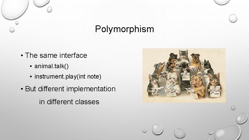 Polymorphism • The same interface • animal. talk() • instrument. play(int note) • But
