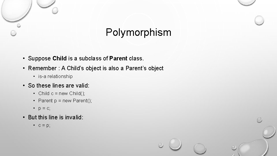 Polymorphism • Suppose Child is a subclass of Parent class. • Remember : A