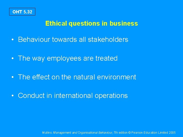 OHT 5. 32 Ethical questions in business • Behaviour towards all stakeholders • The