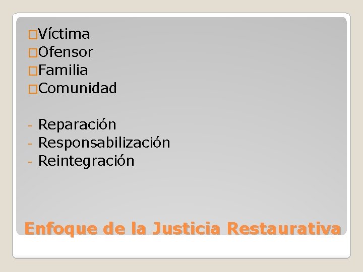 �Víctima �Ofensor �Familia �Comunidad Reparación - Responsabilización - Reintegración - Enfoque de la Justicia