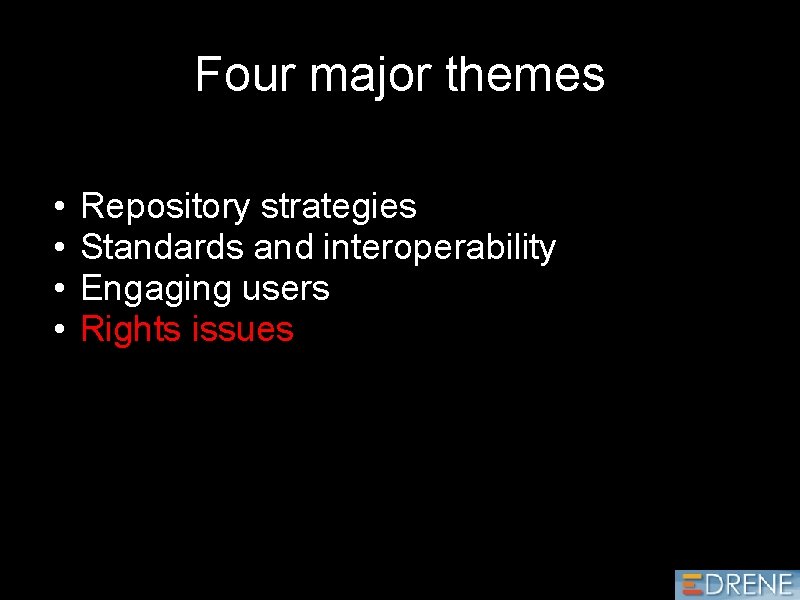 Four major themes • • Repository strategies Standards and interoperability Engaging users Rights issues