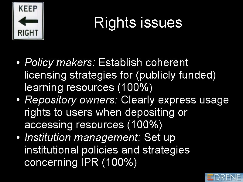 Rights issues • Policy makers: Establish coherent licensing strategies for (publicly funded) learning resources