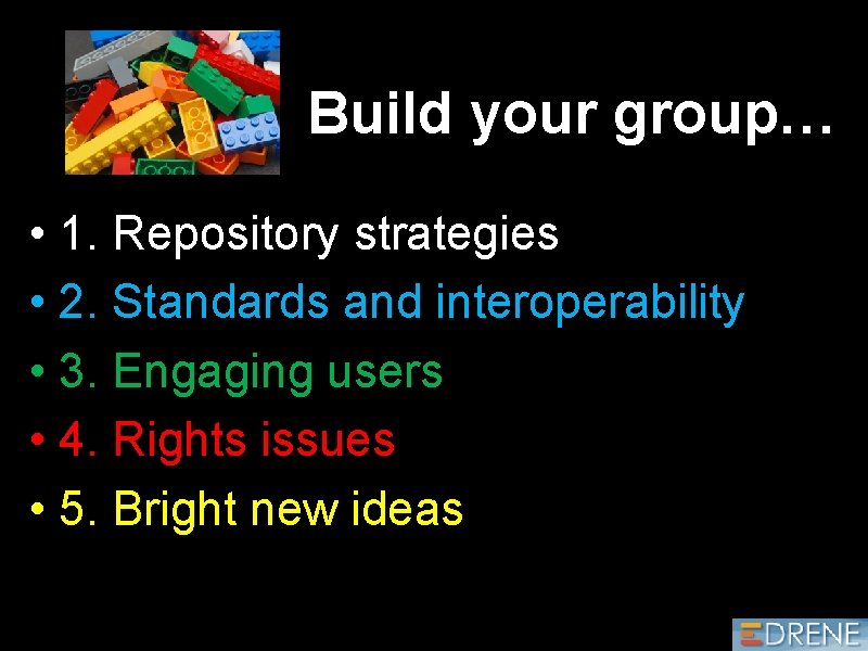 Build your group… • 1. Repository strategies • 2. Standards and interoperability • 3.