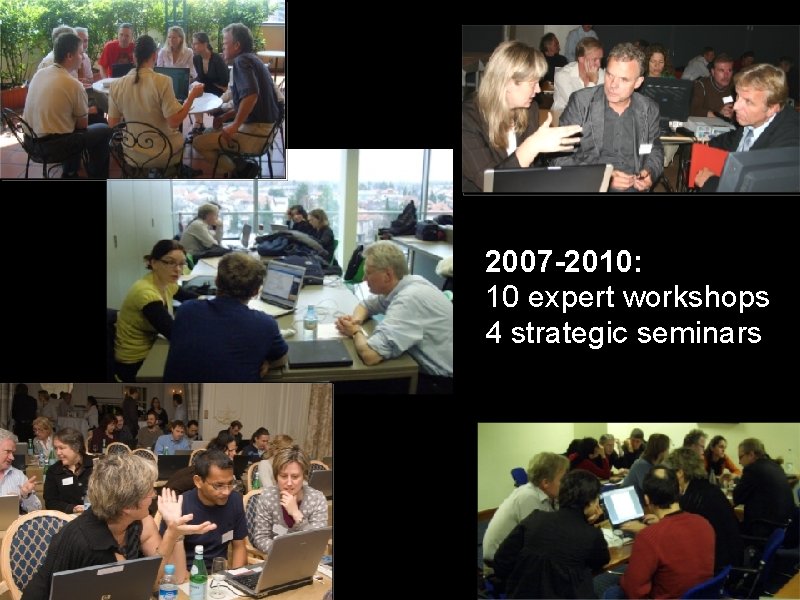 2007 -2010: 10 expert workshops 4 strategic seminars 