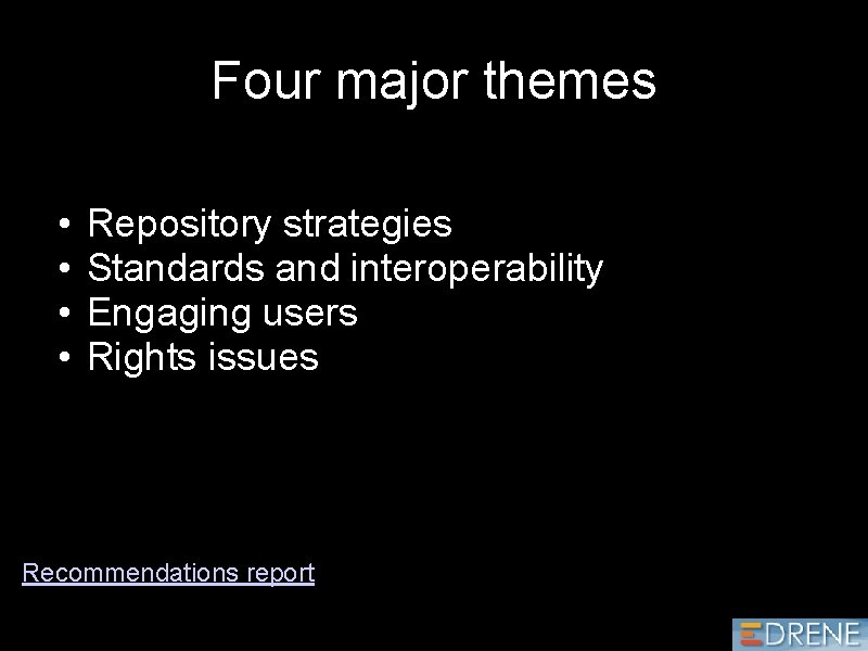Four major themes • • Repository strategies Standards and interoperability Engaging users Rights issues