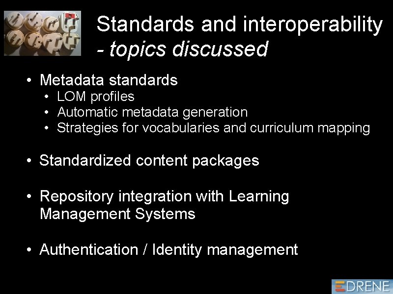 Standards and interoperability - topics discussed • Metadata standards • LOM profiles • Automatic