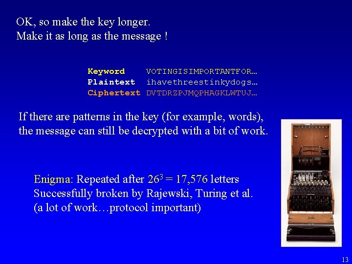 OK, so make the key longer. Make it as long as the message !