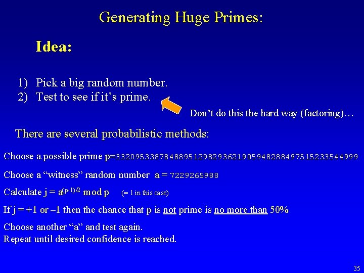 Generating Huge Primes: Idea: 1) Pick a big random number. 2) Test to see