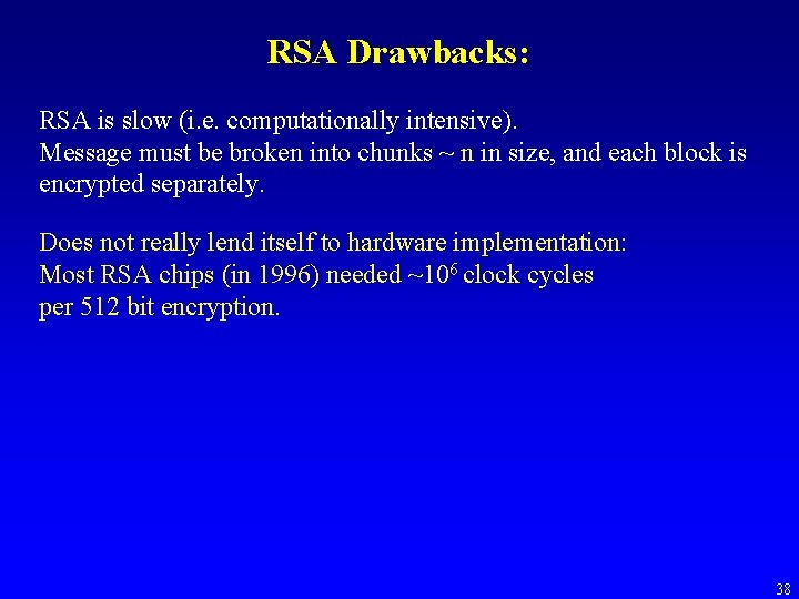 RSA Drawbacks: RSA is slow (i. e. computationally intensive). Message must be broken into