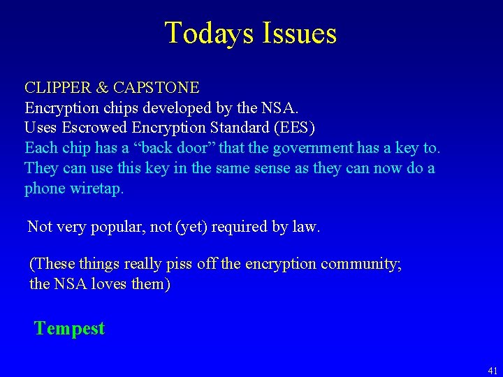 Todays Issues CLIPPER & CAPSTONE Encryption chips developed by the NSA. Uses Escrowed Encryption