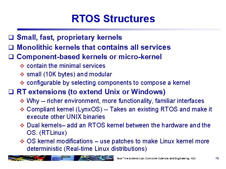 RTOS Structures q Small, fast, proprietary kernels q Monolithic kernels that contains all services